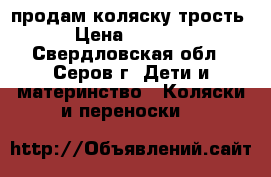 продам коляску трость › Цена ­ 3 500 - Свердловская обл., Серов г. Дети и материнство » Коляски и переноски   